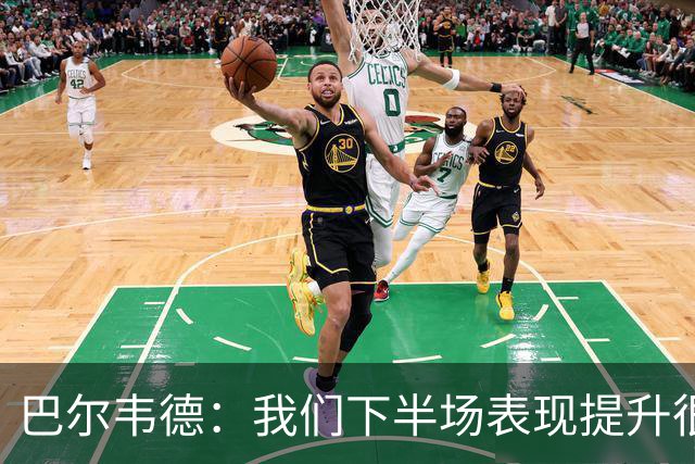 巴尔韦德：我们下半场表现提升很多，展现了球队的风格