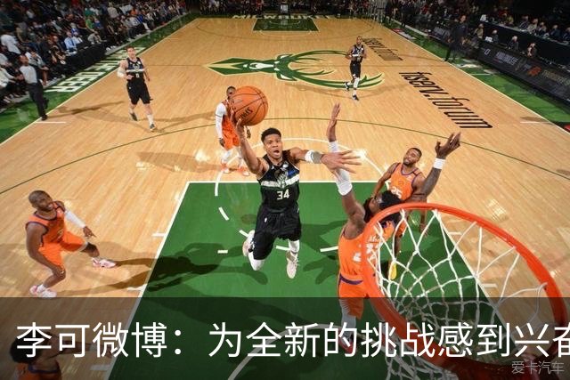 李可微博：为全新的挑战感到兴奋 我已经准备好了